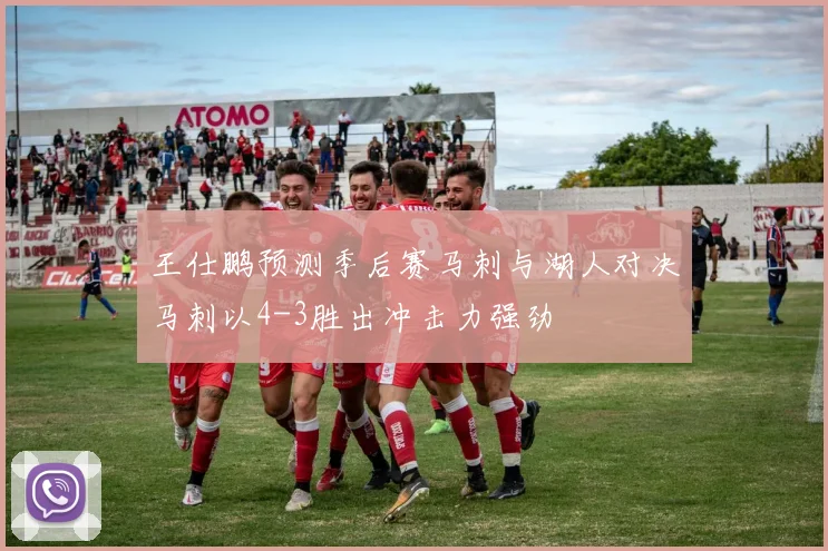 王仕鹏预测季后赛马刺与湖人对决马刺以4-3胜出冲击力强劲